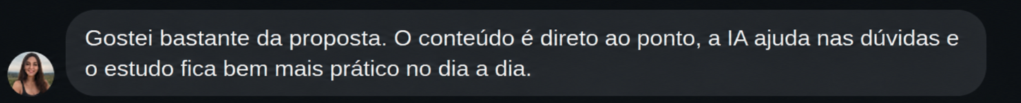 Depoimento de aluno: Gostei bastante da proposta. O conteúdo é direto ao ponto, a IA ajuda nas dúvidas e o estudo fica bem mais prático no dia a dia.