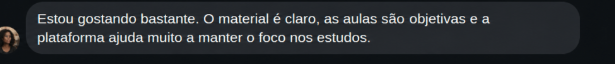 Depoimento de aluno: Estou gostando bastante. O material é claro, as aulas são objetivas e a plataforma ajuda muito a manter o foco nos estudos.